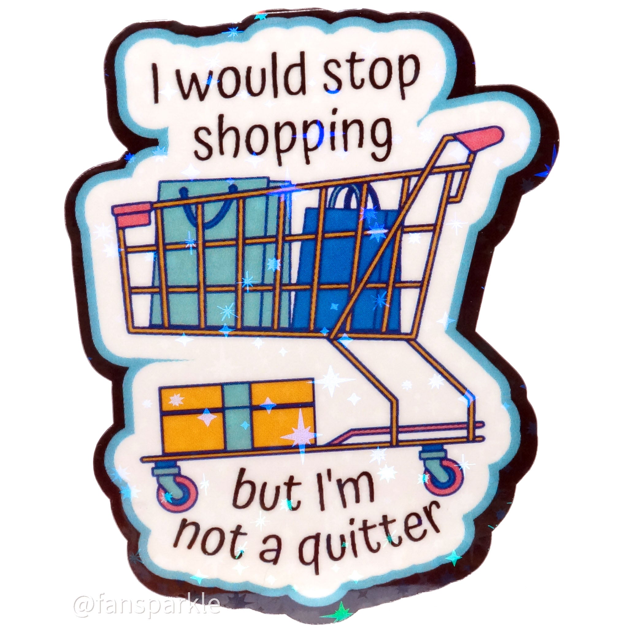 I Would Stop Shopping But I'm Not a Quitter Sticker – Fan Sparkle